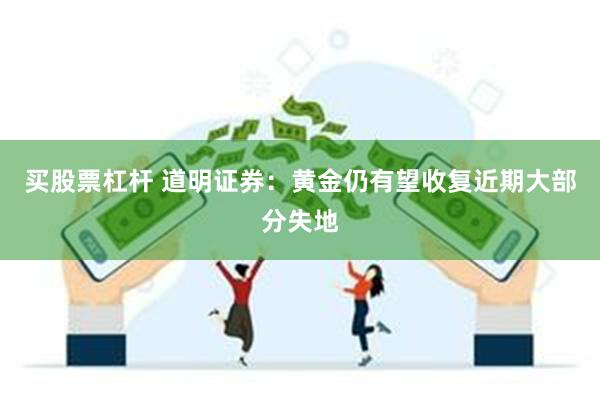 买股票杠杆 道明证券：黄金仍有望收复近期大部分失地