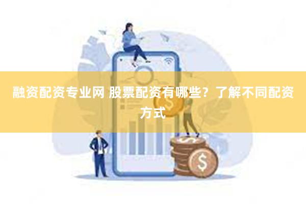 融资配资专业网 股票配资有哪些？了解不同配资方式