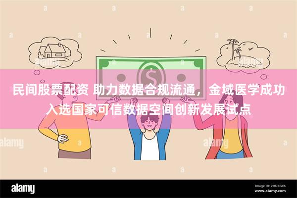 民间股票配资 助力数据合规流通，金域医学成功入选国家可信数据空间创新发展试点